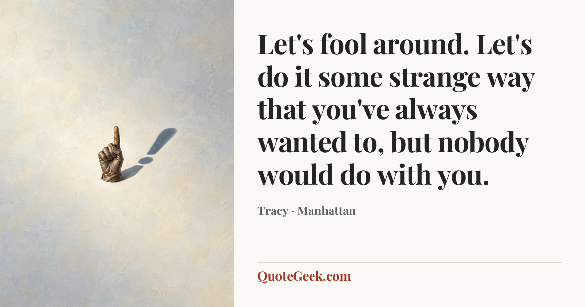 “Let's fool around. Let's do it some strange way that you've always wanted to, but nobody would do with you.” — Tracy · Manhattan. Illustrated QuoteGeek card.