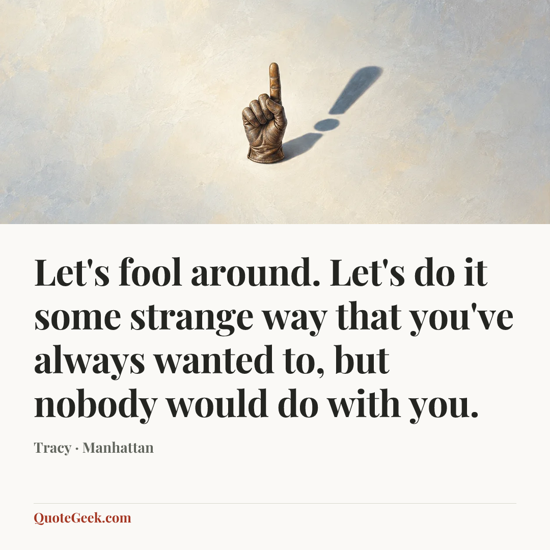 “Let's fool around. Let's do it some strange way that you've always wanted to, but nobody would do with you.” — Tracy · Manhattan. Illustrated QuoteGeek card.