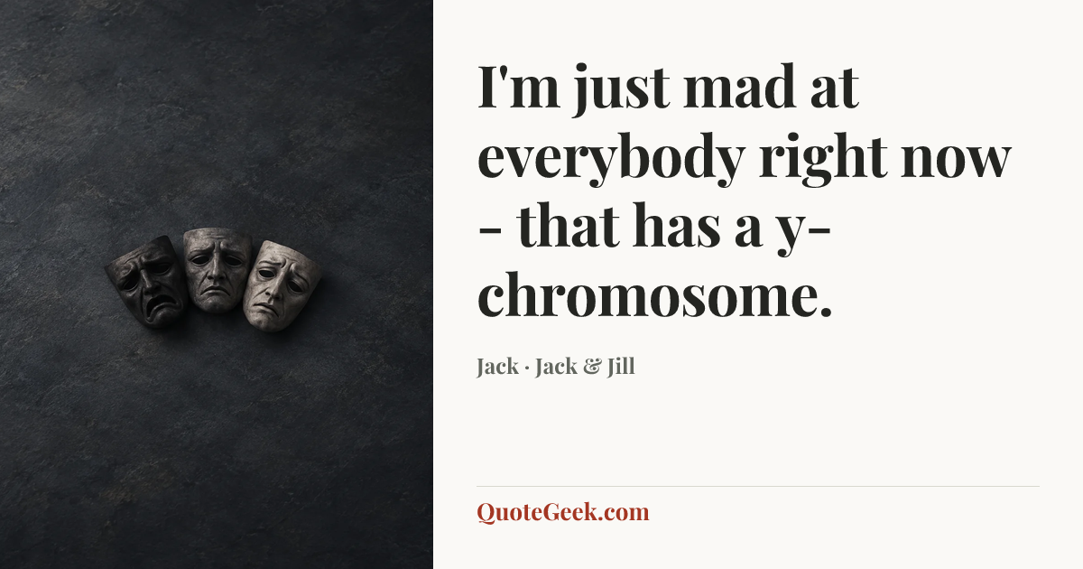 “I'm just mad at everybody right now - that has a y-chromosome.” — Jack · Jack & Jill. Illustrated QuoteGeek card.