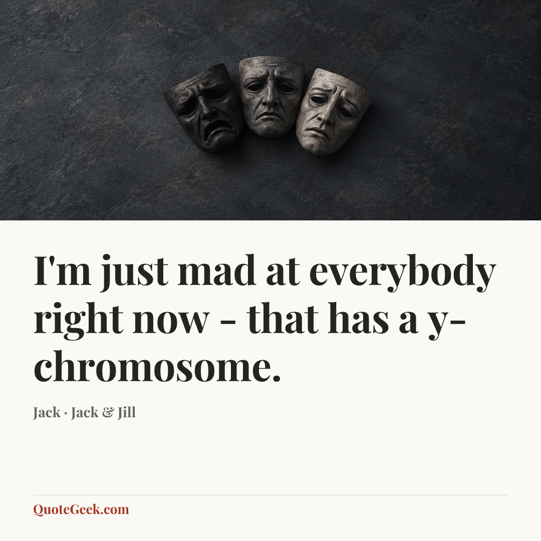 “I'm just mad at everybody right now - that has a y-chromosome.” — Jack · Jack & Jill. Illustrated QuoteGeek card.