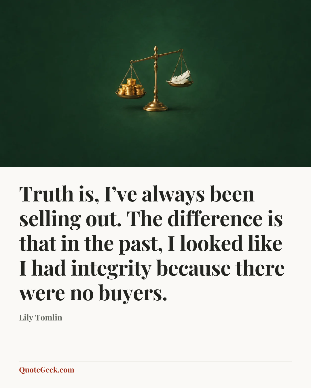 “Truth is, I’ve always been selling out. The difference is that in the past, I looked like I had integrity because there were no buyers.” — Lily Tomlin. Illustrated QuoteGeek card.