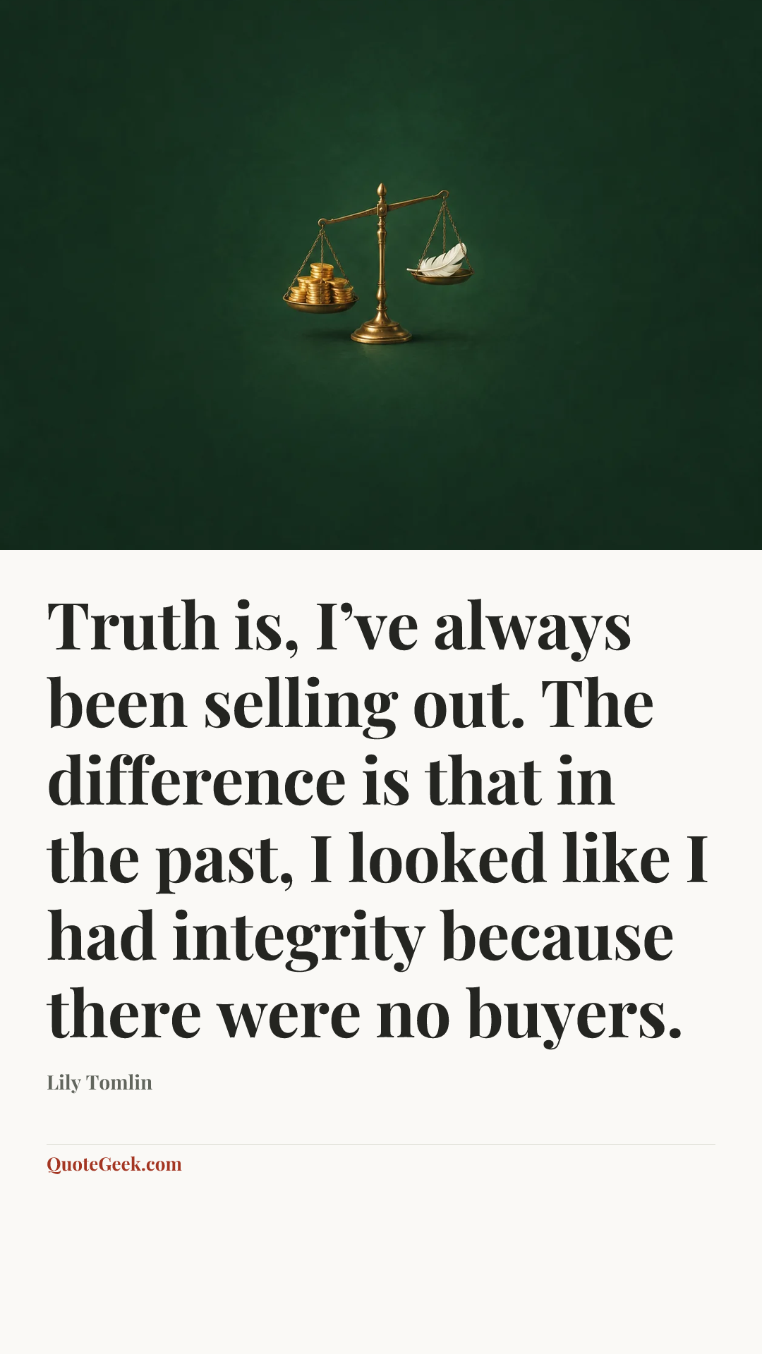 “Truth is, I’ve always been selling out. The difference is that in the past, I looked like I had integrity because there were no buyers.” — Lily Tomlin. Illustrated QuoteGeek card.