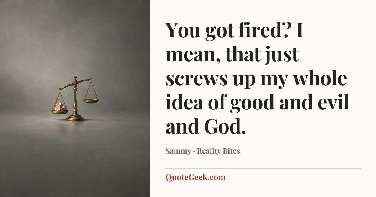 “You got fired? I mean, that just screws up my whole idea of good and evil and God.” — Sammy · Reality Bites. Illustrated QuoteGeek card.