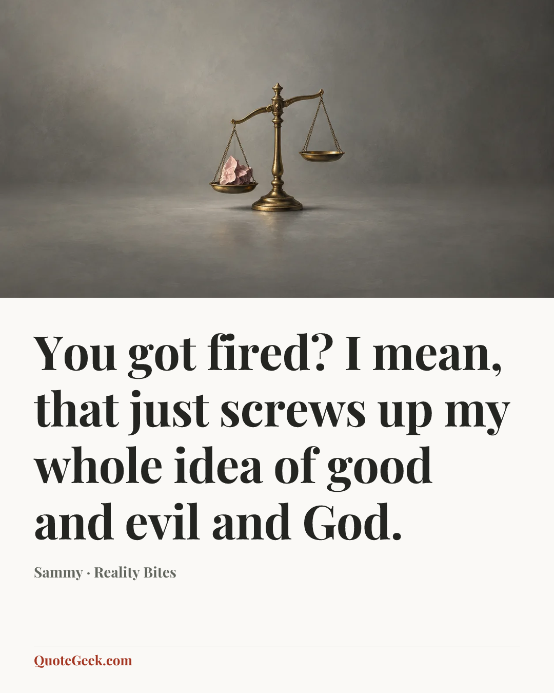 “You got fired? I mean, that just screws up my whole idea of good and evil and God.” — Sammy · Reality Bites. Illustrated QuoteGeek card.