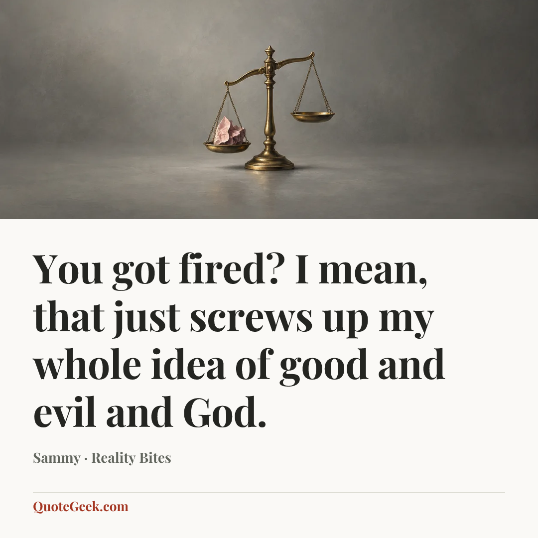 “You got fired? I mean, that just screws up my whole idea of good and evil and God.” — Sammy · Reality Bites. Illustrated QuoteGeek card.