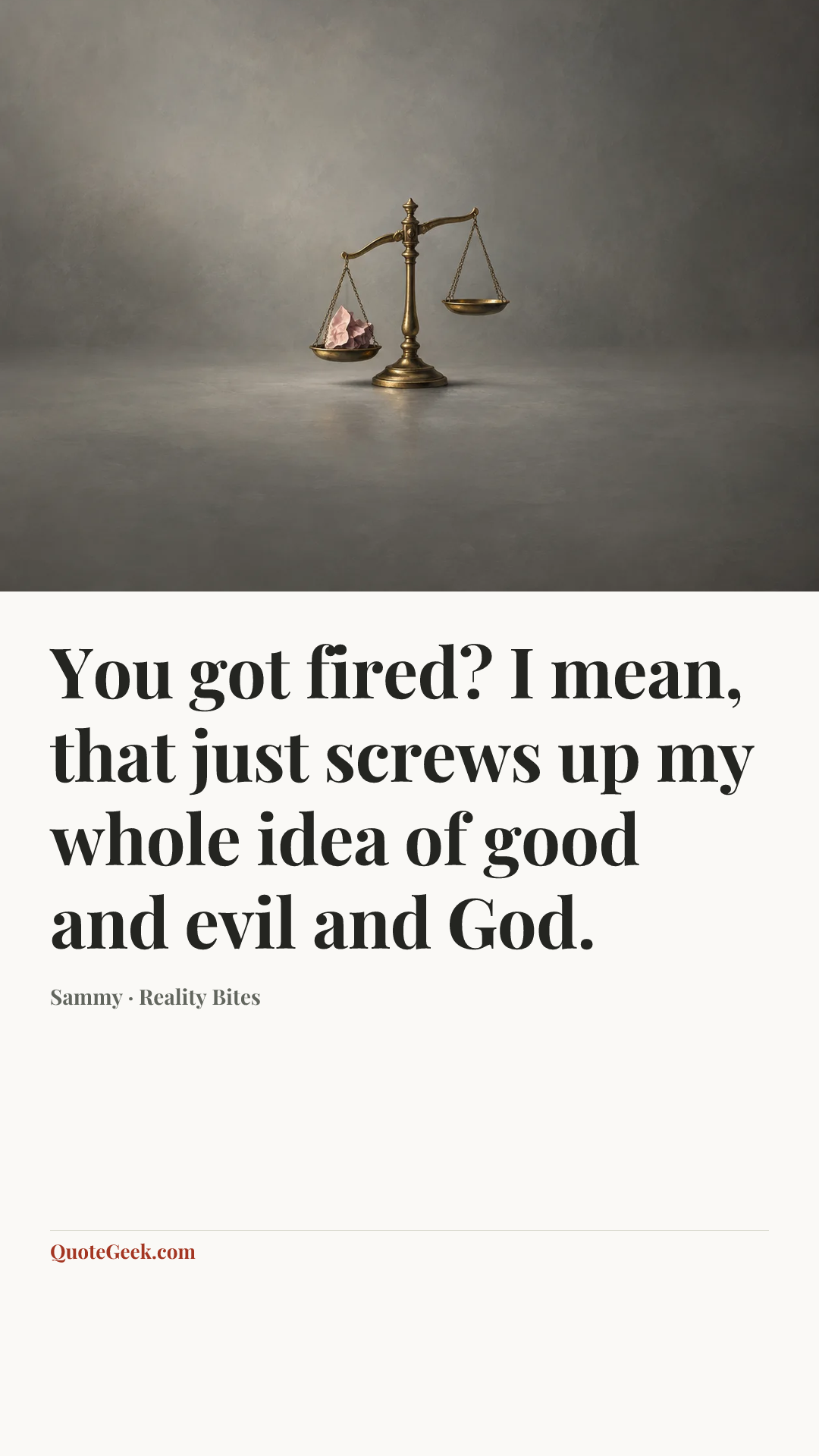 “You got fired? I mean, that just screws up my whole idea of good and evil and God.” — Sammy · Reality Bites. Illustrated QuoteGeek card.