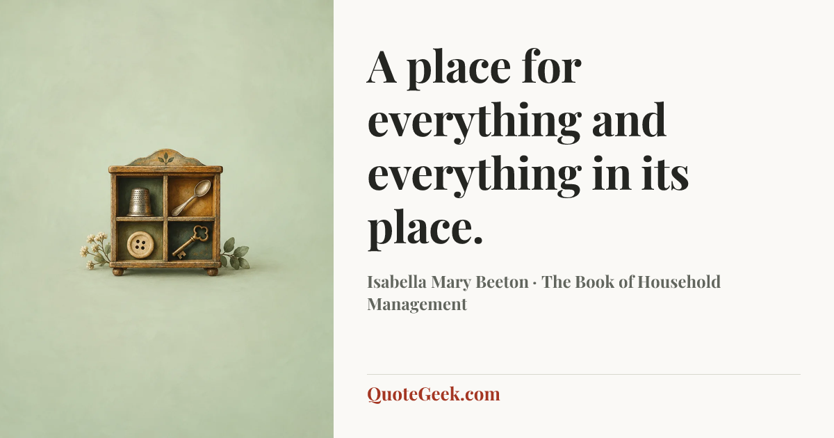 “A place for everything and everything in its place.” — Isabella Mary Beeton · The Book of Household Management. Illustrated QuoteGeek card.