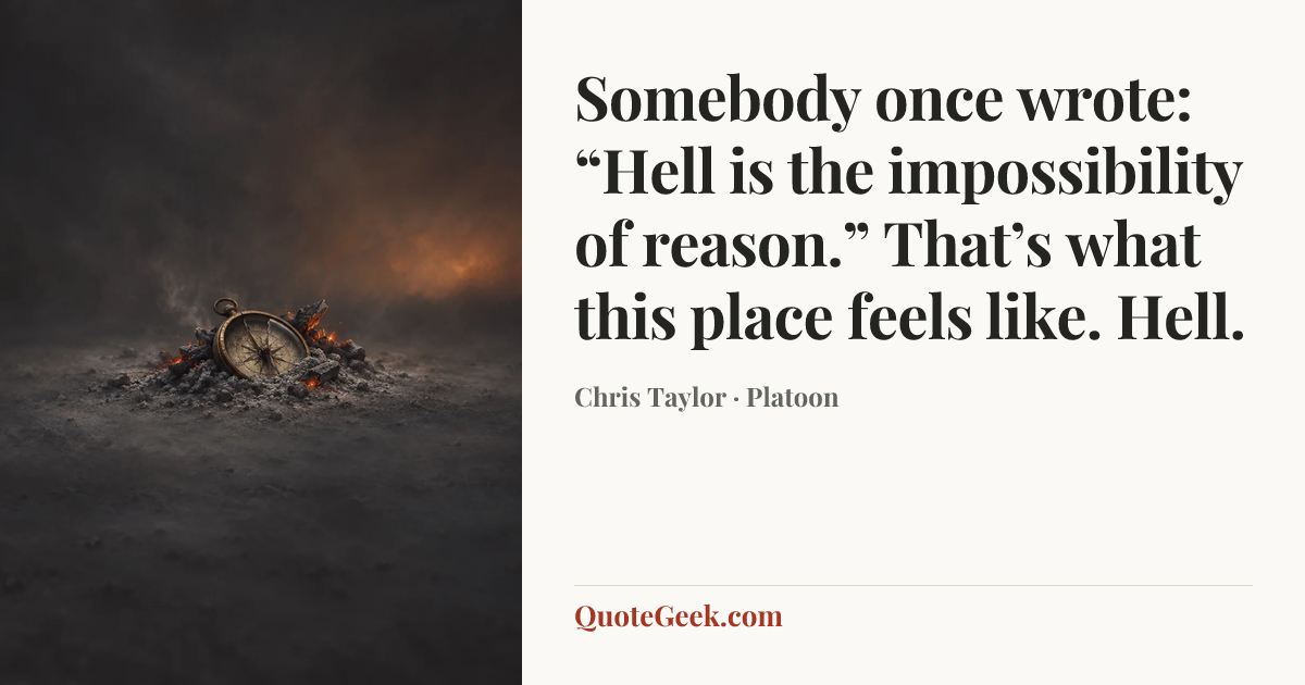 “Somebody once wrote: “Hell is the impossibility of reason.” That’s what this place feels like. Hell.” — Chris Taylor · Platoon. Illustrated QuoteGeek card.