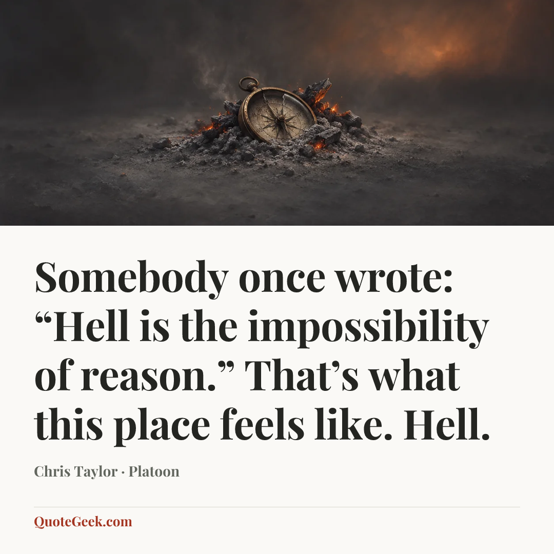“Somebody once wrote: “Hell is the impossibility of reason.” That’s what this place feels like. Hell.” — Chris Taylor · Platoon. Illustrated QuoteGeek card.