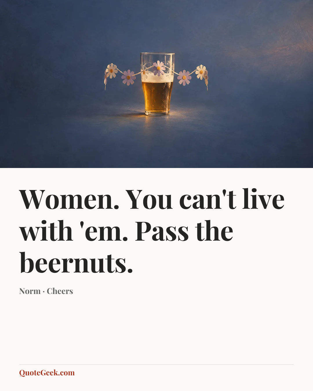 “Women. You can't live with 'em. Pass the beernuts.” — Norm · Cheers. Illustrated QuoteGeek card.
