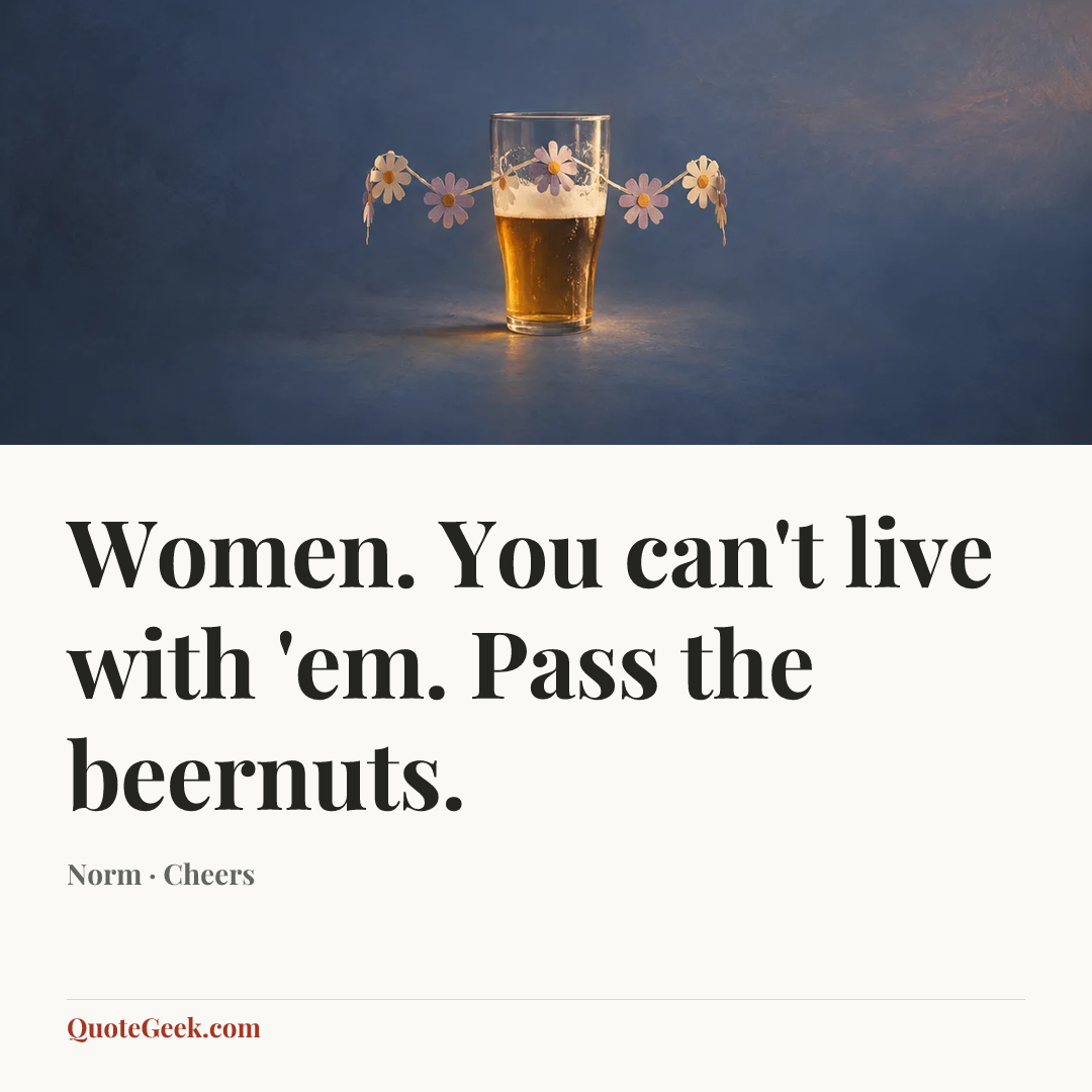 “Women. You can't live with 'em. Pass the beernuts.” — Norm · Cheers. Illustrated QuoteGeek card.