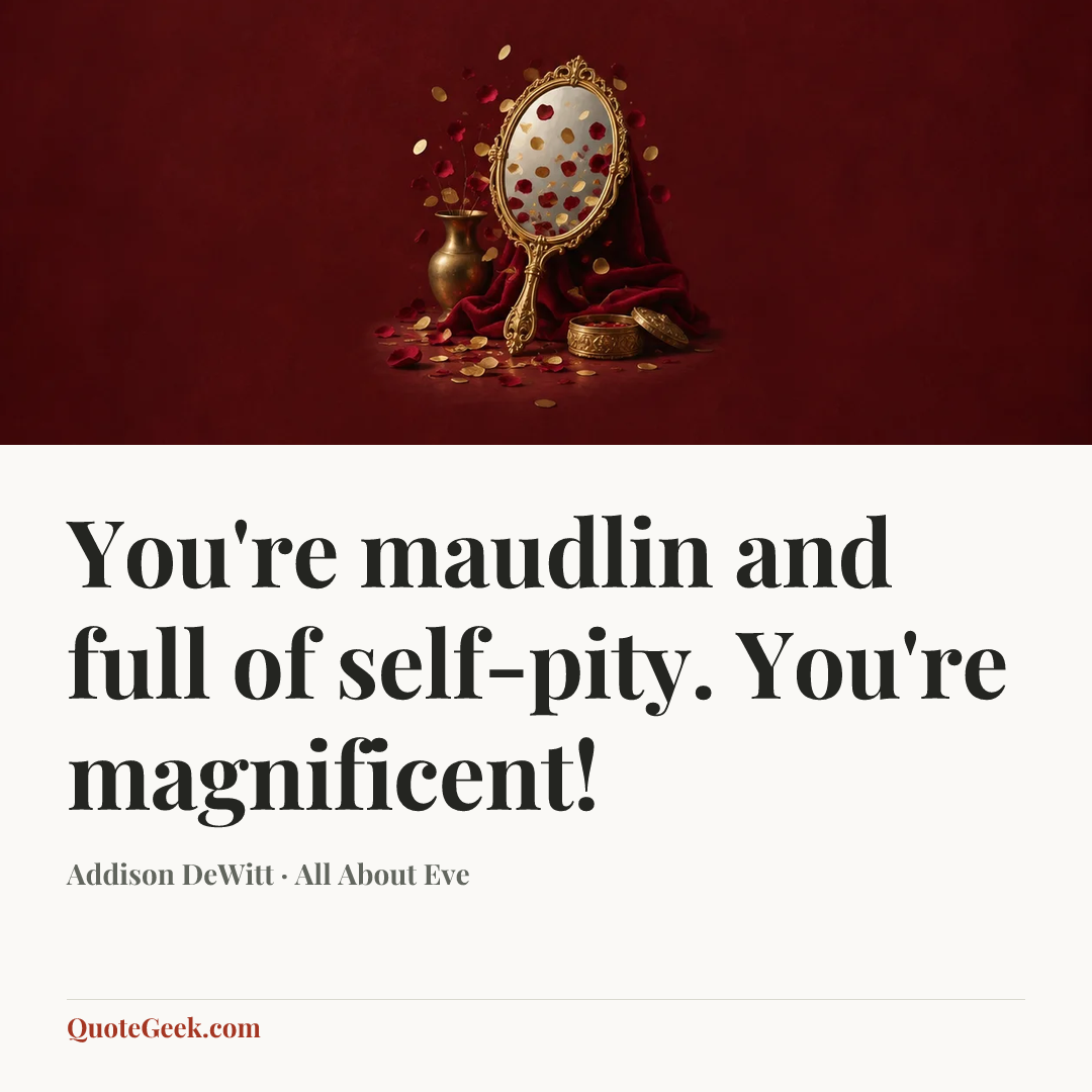 “You're maudlin and full of self-pity. You're magnificent!” — Addison DeWitt · All About Eve. Illustrated QuoteGeek card.