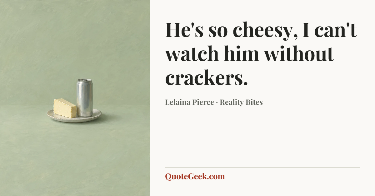 “He's so cheesy, I can't watch him without crackers.” — Lelaina Pierce · Reality Bites. Illustrated QuoteGeek card.