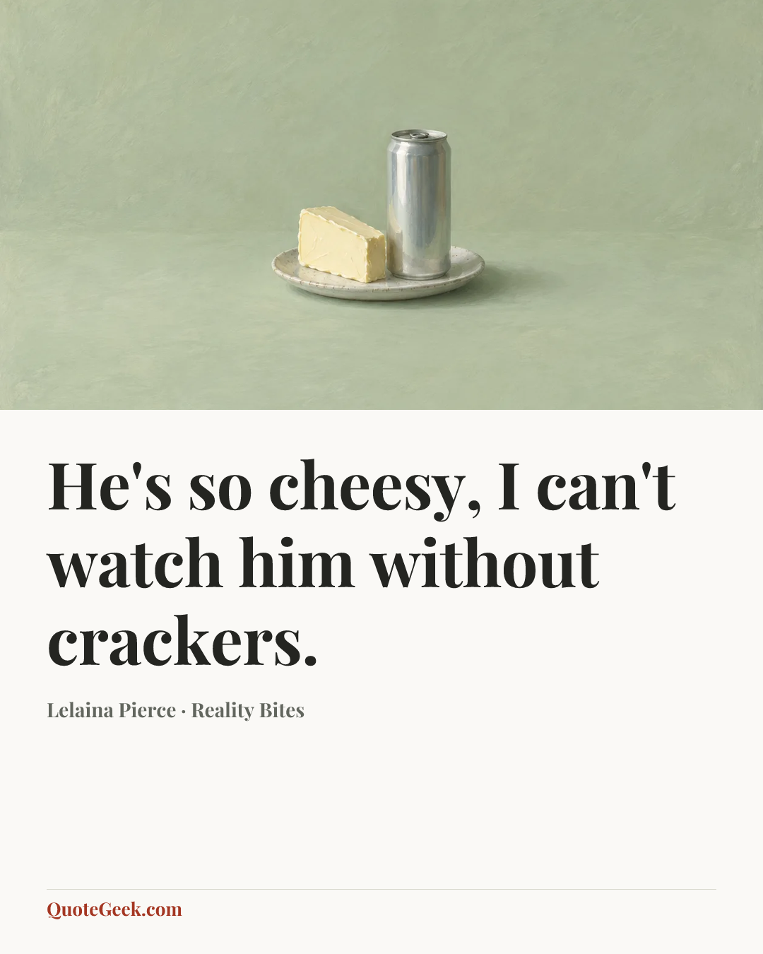 “He's so cheesy, I can't watch him without crackers.” — Lelaina Pierce · Reality Bites. Illustrated QuoteGeek card.