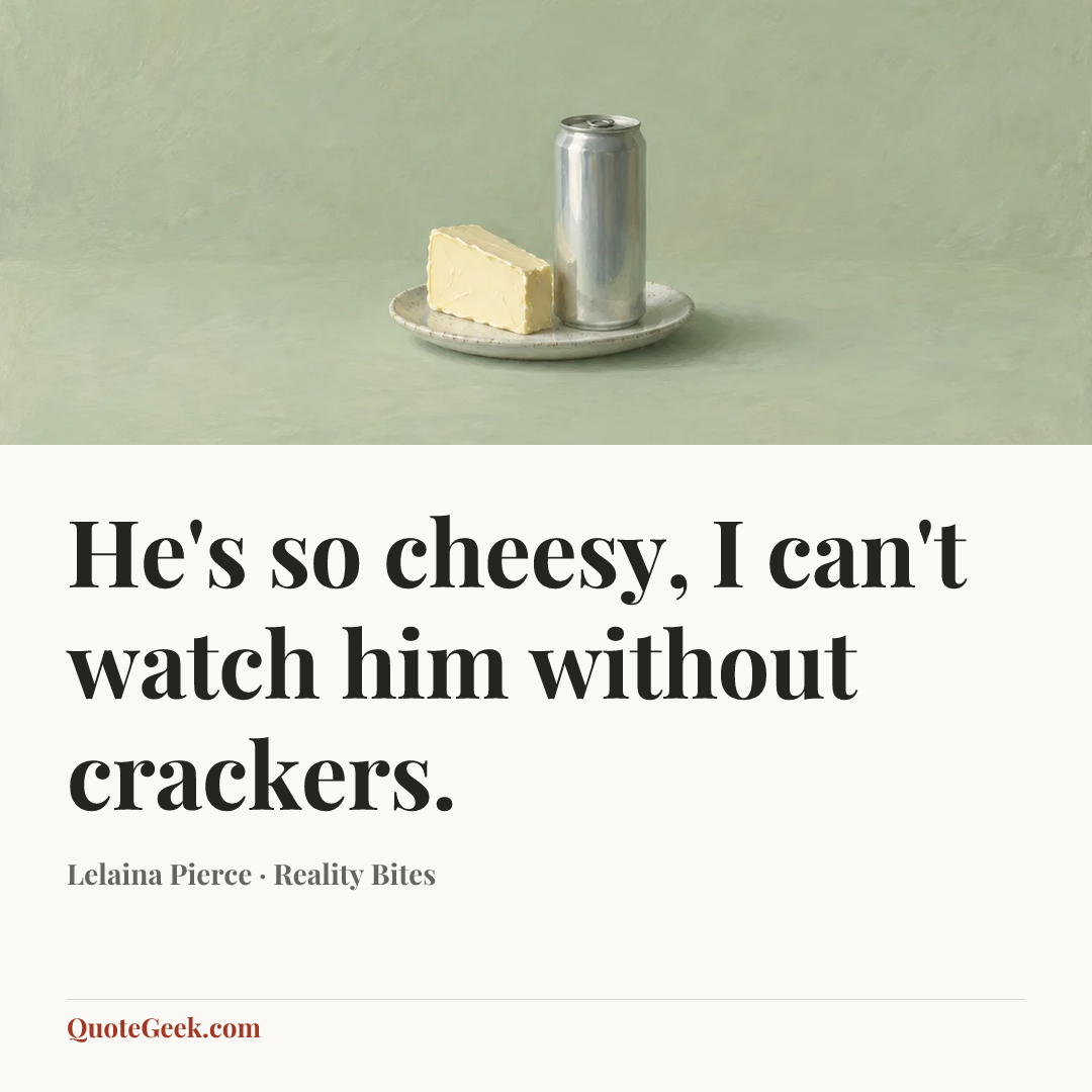 “He's so cheesy, I can't watch him without crackers.” — Lelaina Pierce · Reality Bites. Illustrated QuoteGeek card.