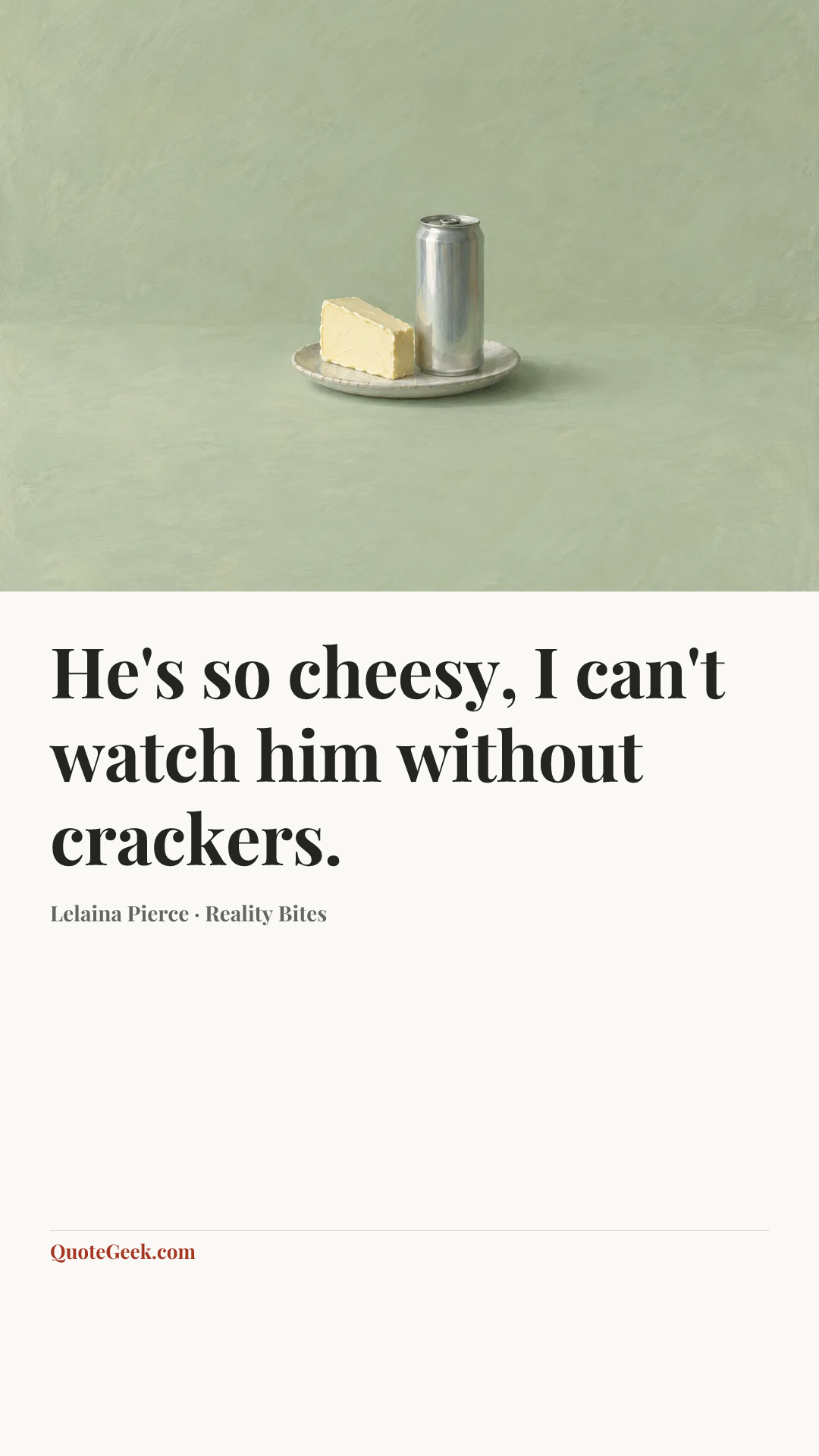 “He's so cheesy, I can't watch him without crackers.” — Lelaina Pierce · Reality Bites. Illustrated QuoteGeek card.