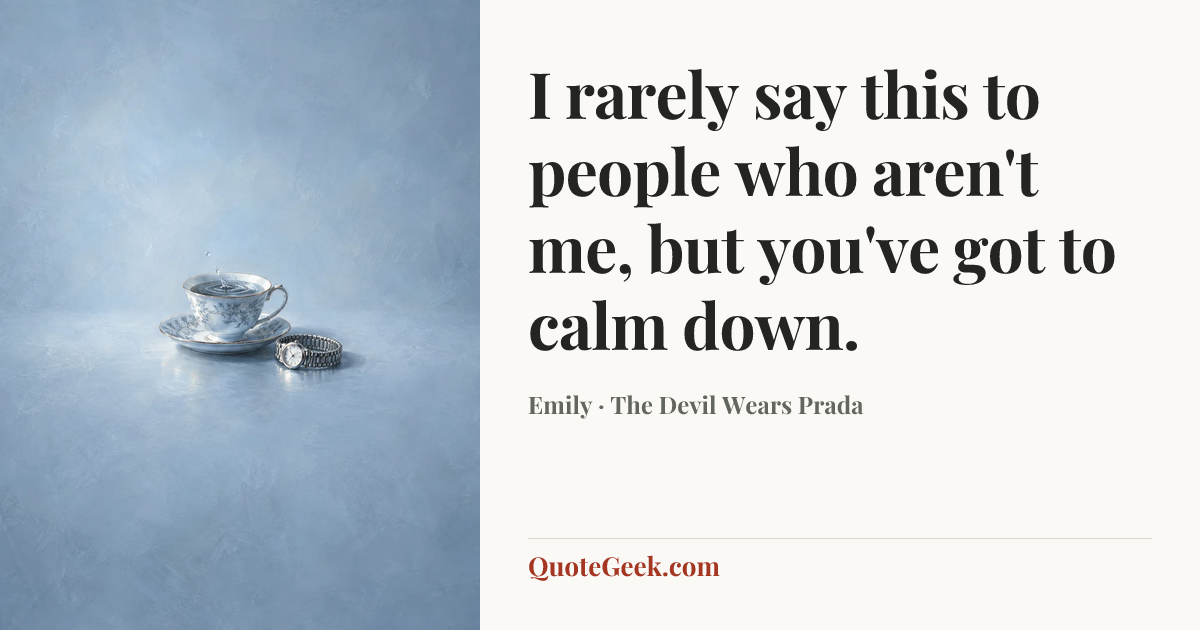 “I rarely say this to people who aren't me, but you've got to calm down.” — Emily · The Devil Wears Prada. Illustrated QuoteGeek card.