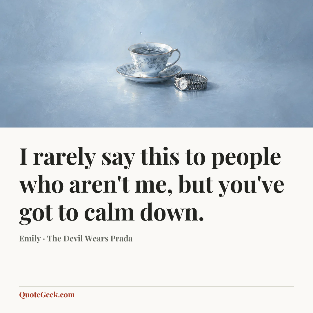 “I rarely say this to people who aren't me, but you've got to calm down.” — Emily · The Devil Wears Prada. Illustrated QuoteGeek card.