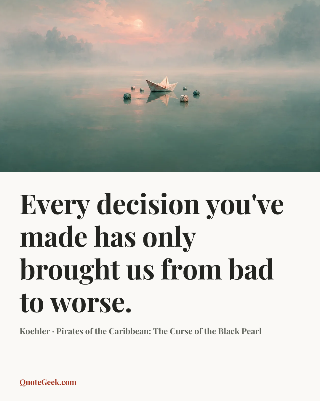 “Every decision you've made has only brought us from bad to worse.” — Koehler · Pirates of the Caribbean: The Curse of the Black Pearl. Illustrated QuoteGeek card.