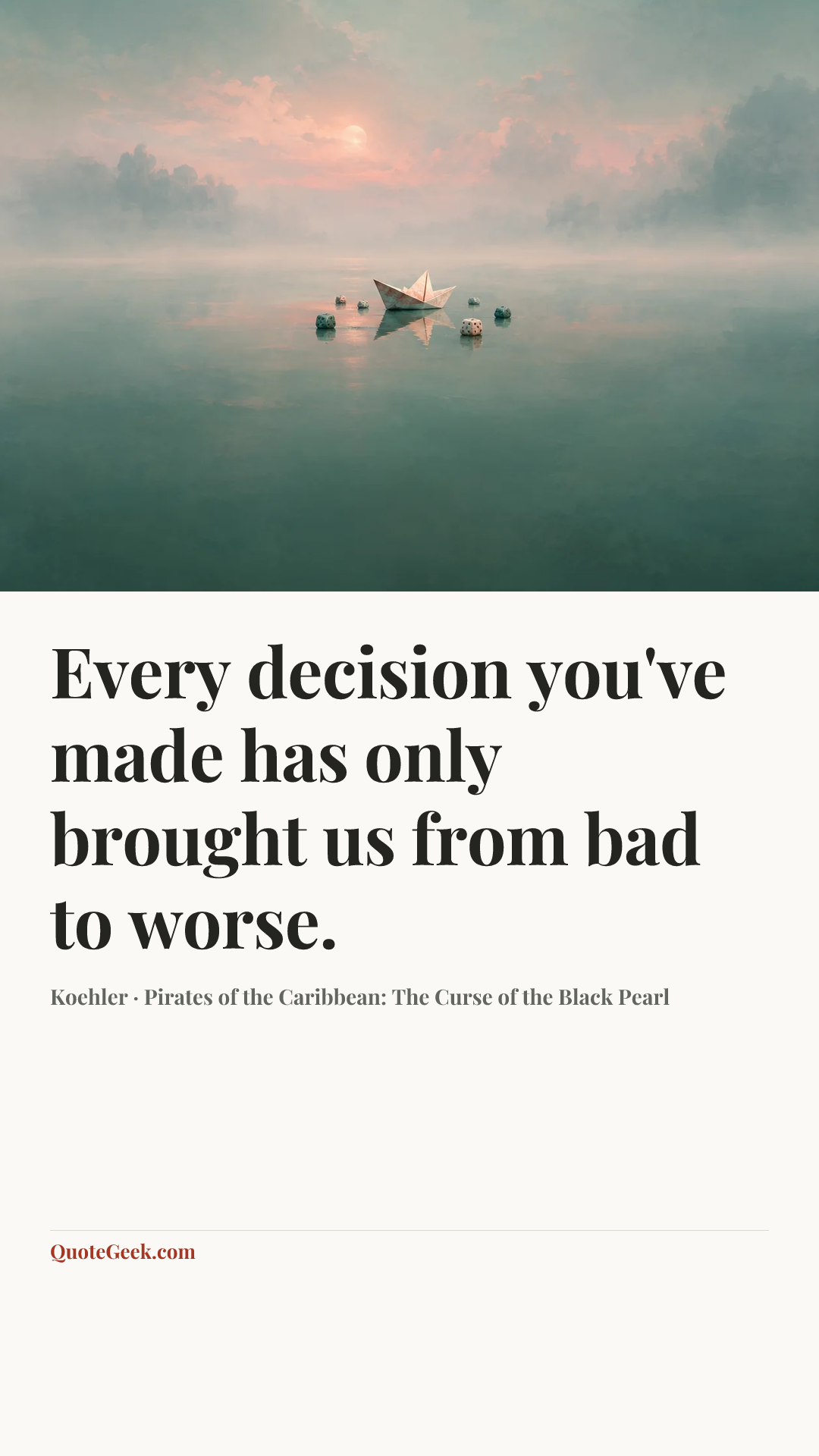 “Every decision you've made has only brought us from bad to worse.” — Koehler · Pirates of the Caribbean: The Curse of the Black Pearl. Illustrated QuoteGeek card.