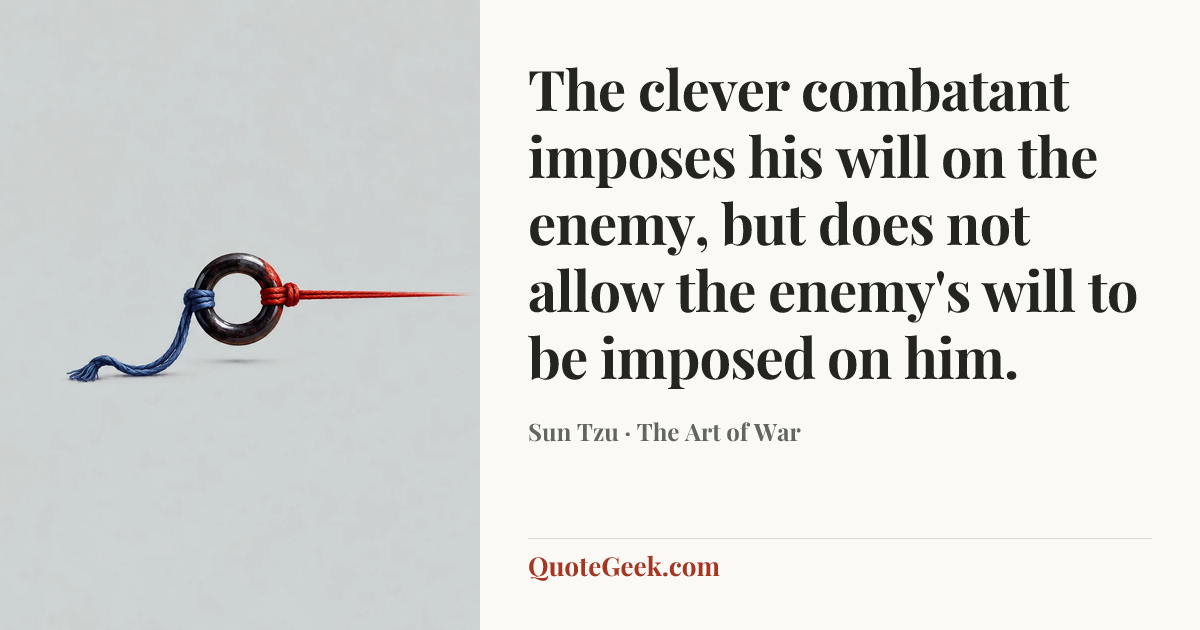 “The clever combatant imposes his will on the enemy, but does not allow the enemy's will to be imposed on him.” — Sun Tzu · The Art of War. Illustrated QuoteGeek card.