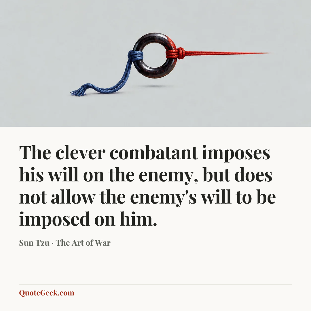 “The clever combatant imposes his will on the enemy, but does not allow the enemy's will to be imposed on him.” — Sun Tzu · The Art of War. Illustrated QuoteGeek card.