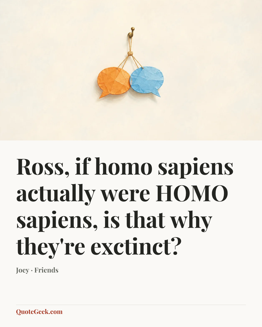 “Ross, if homo sapiens actually were HOMO sapiens, is that why they're exctinct?” — Joey · Friends. Illustrated QuoteGeek card.