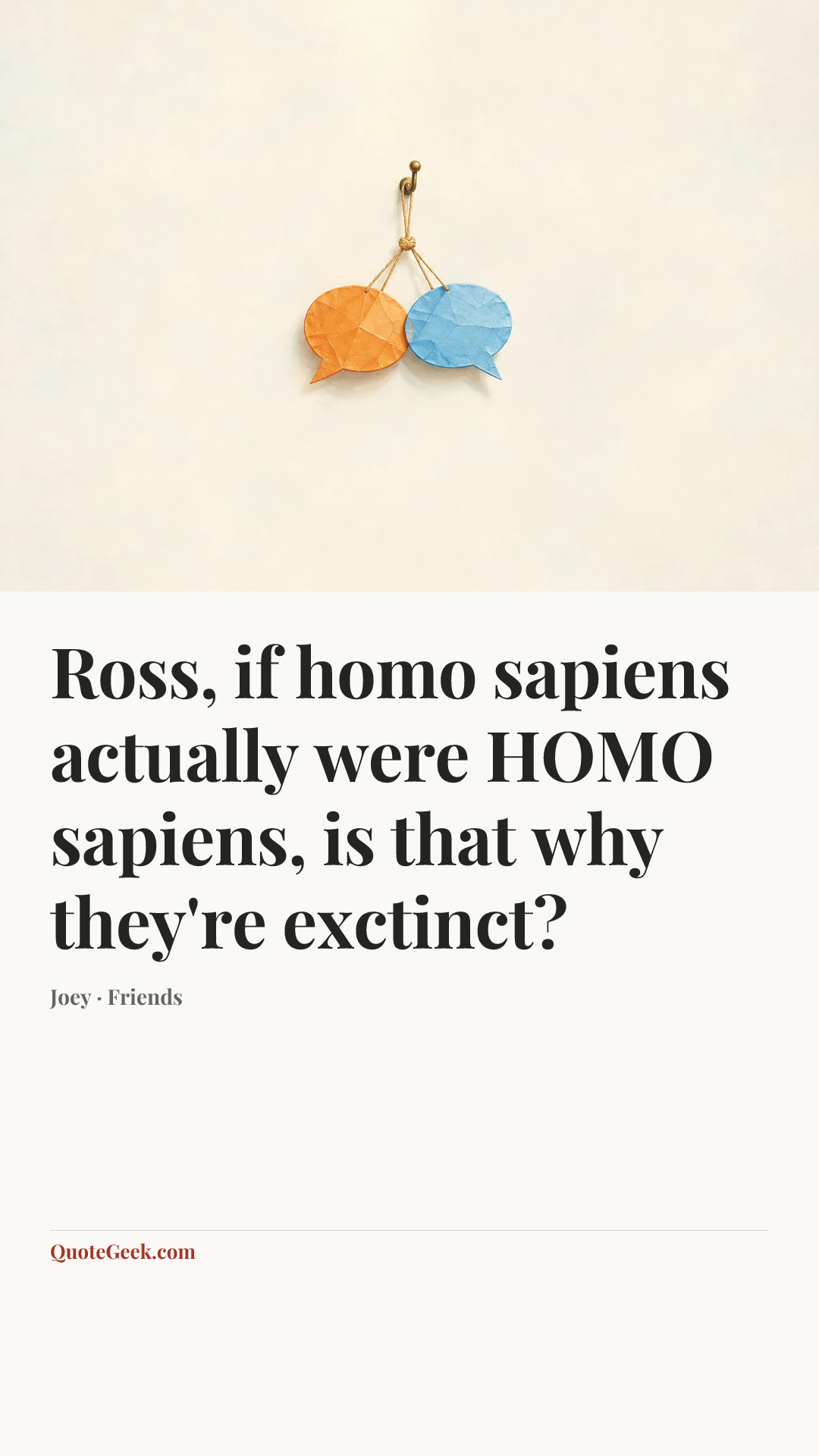 “Ross, if homo sapiens actually were HOMO sapiens, is that why they're exctinct?” — Joey · Friends. Illustrated QuoteGeek card.
