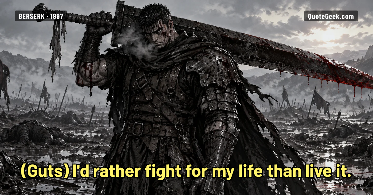 “I'd rather fight for my life than live it.” — Guts · Berserk. Illustrated QuoteGeek card.