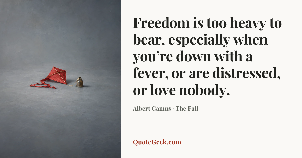 “Freedom is too heavy to bear, especially when you’re down with a fever, or are distressed, or love nobody.” — Albert Camus · The Fall. Illustrated QuoteGeek card.