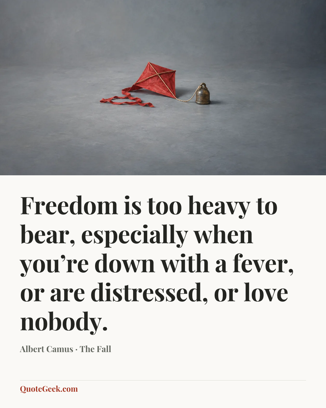 “Freedom is too heavy to bear, especially when you’re down with a fever, or are distressed, or love nobody.” — Albert Camus · The Fall. Illustrated QuoteGeek card.