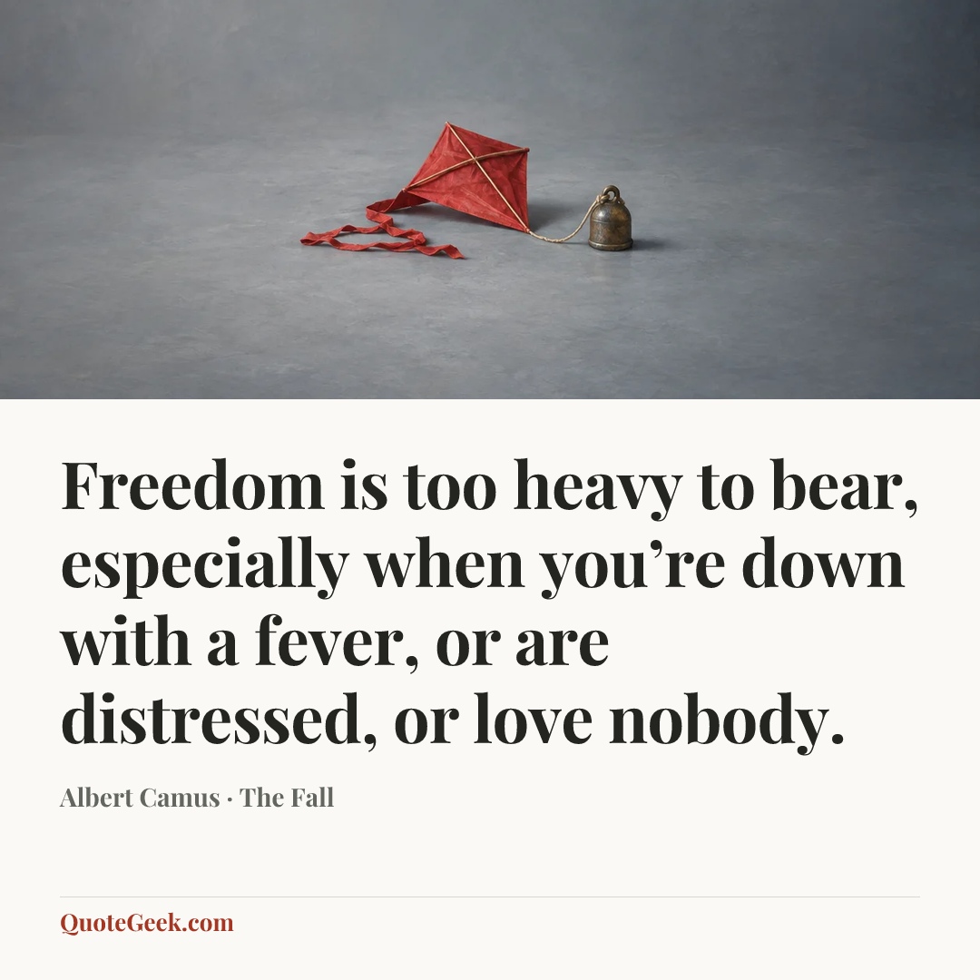“Freedom is too heavy to bear, especially when you’re down with a fever, or are distressed, or love nobody.” — Albert Camus · The Fall. Illustrated QuoteGeek card.