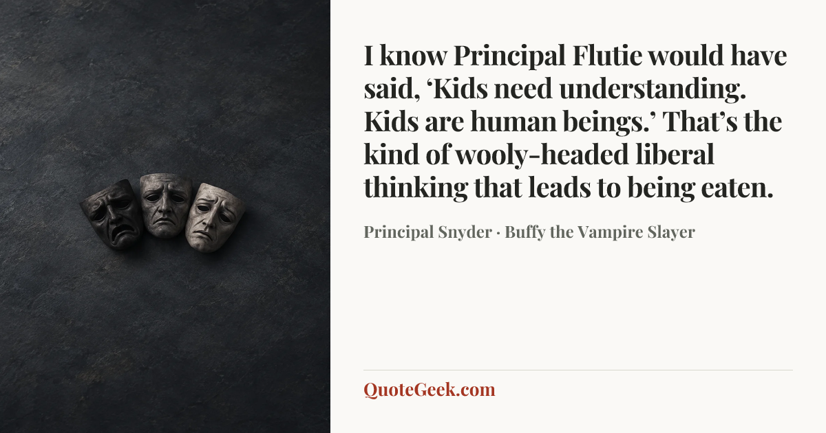 “I know Principal Flutie would have said, ‘Kids need understanding. Kids are human beings.’ That’s the kind of wooly-headed liberal thinking that leads to being eaten.” — Principal Snyder · Buffy the Vampire Slayer. Illustrated QuoteGeek card.