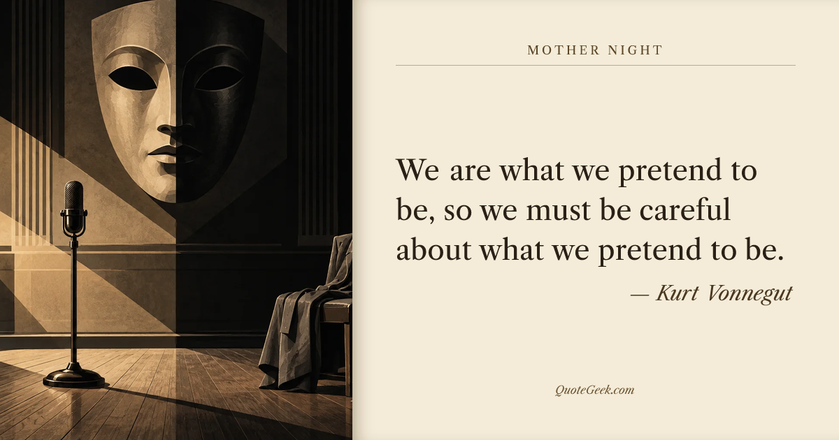 “We are what we pretend to be, so we must be careful about what we pretend to be.” — Kurt Vonnegut · Mother Night. Illustrated QuoteGeek card.