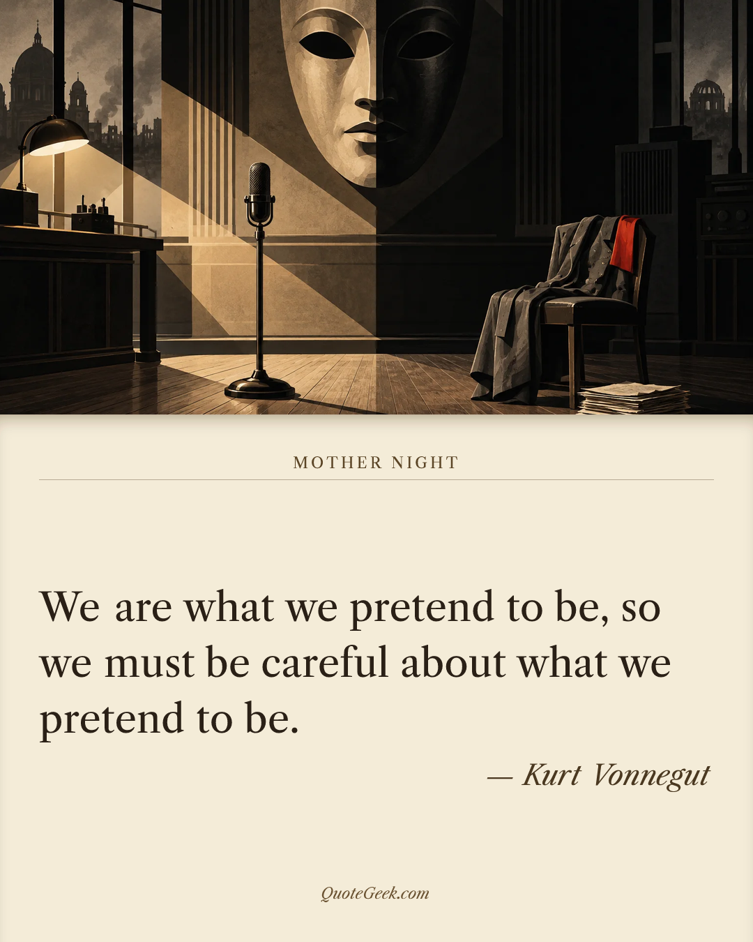 “We are what we pretend to be, so we must be careful about what we pretend to be.” — Kurt Vonnegut · Mother Night. Illustrated QuoteGeek card.