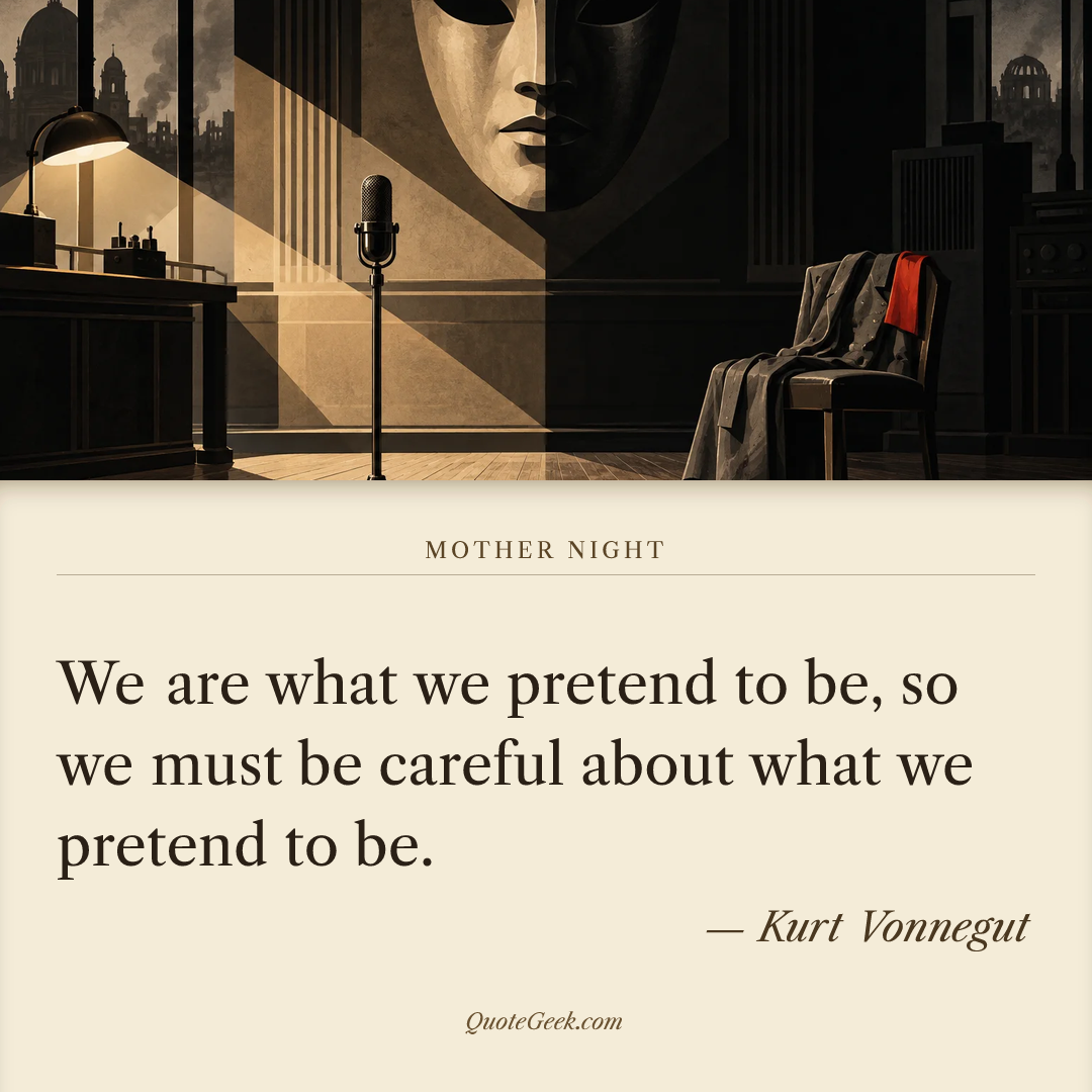 “We are what we pretend to be, so we must be careful about what we pretend to be.” — Kurt Vonnegut · Mother Night. Illustrated QuoteGeek card.