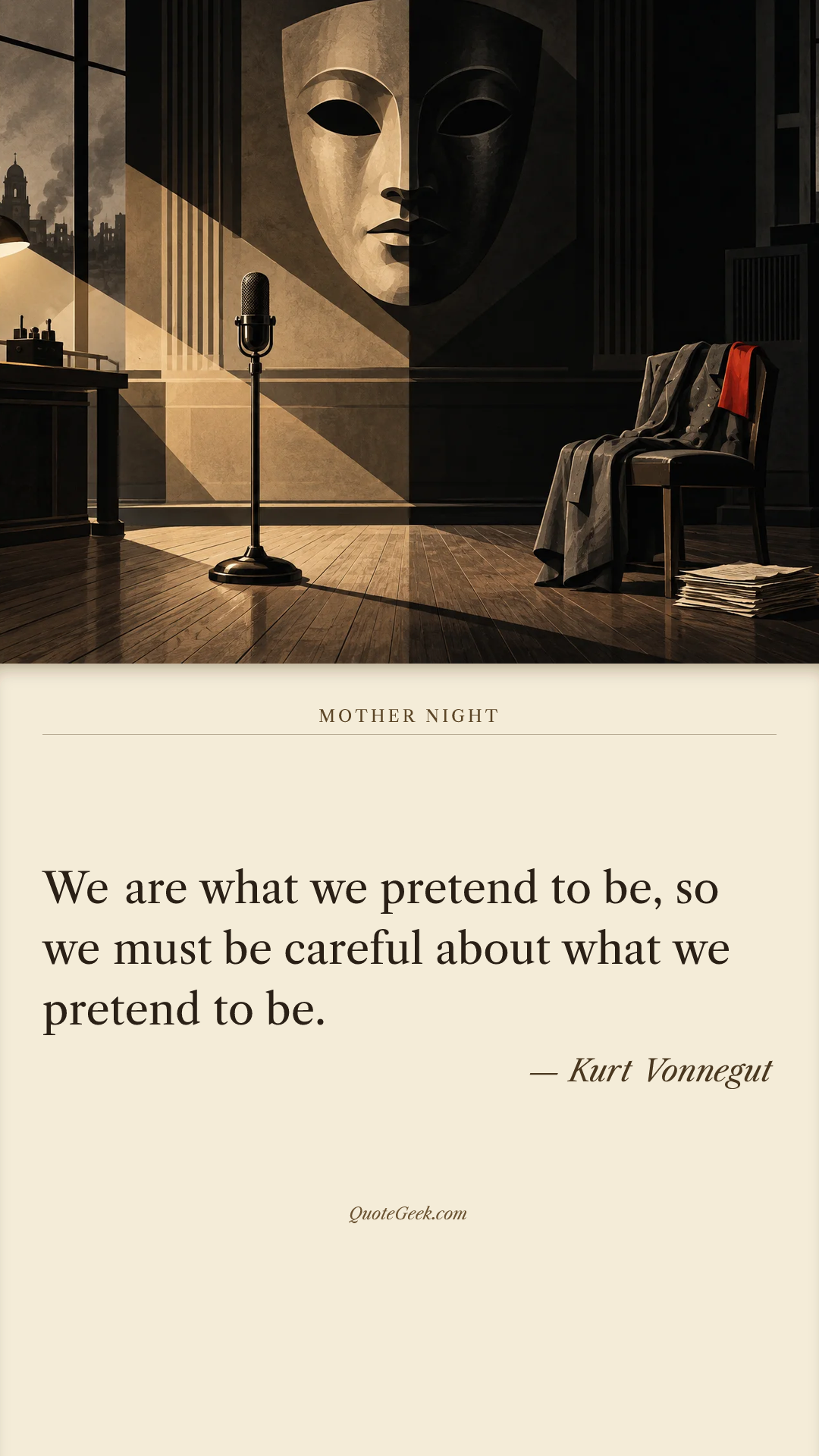 “We are what we pretend to be, so we must be careful about what we pretend to be.” — Kurt Vonnegut · Mother Night. Illustrated QuoteGeek card.