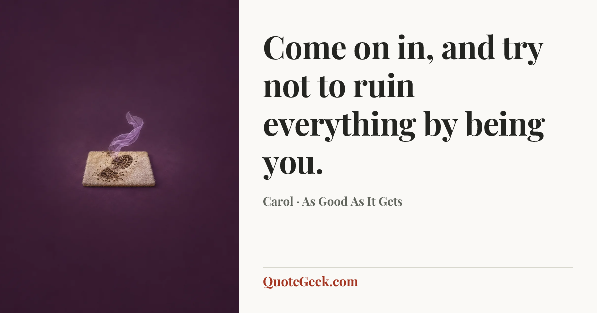“Come on in, and try not to ruin everything by being you.” — Carol · As Good As It Gets. Illustrated QuoteGeek card.