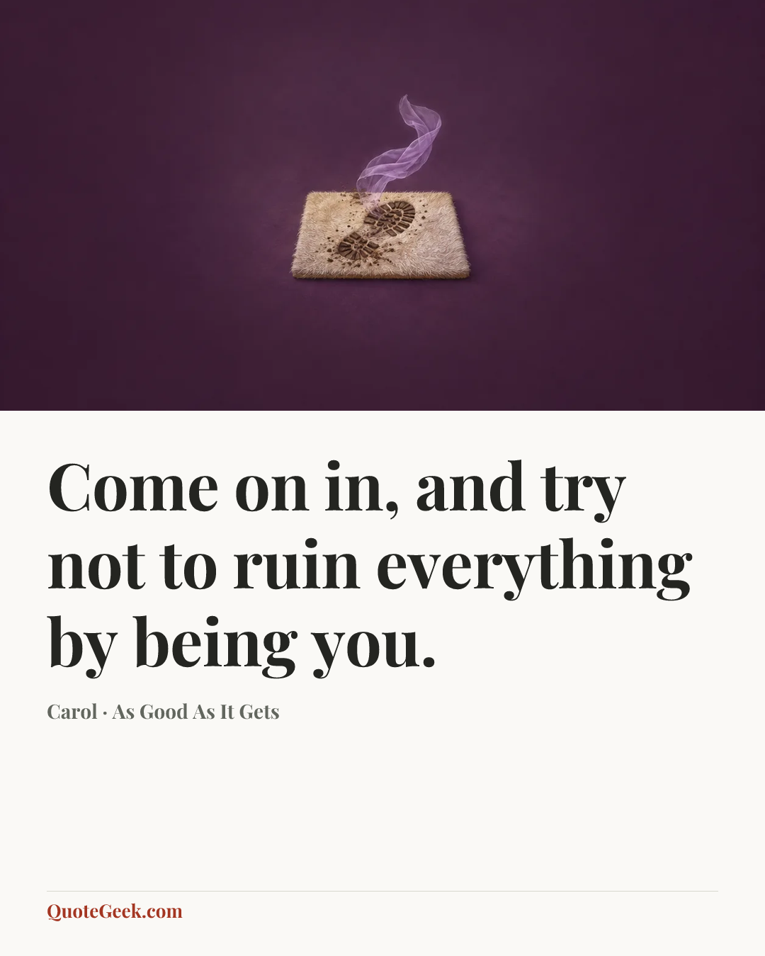 “Come on in, and try not to ruin everything by being you.” — Carol · As Good As It Gets. Illustrated QuoteGeek card.