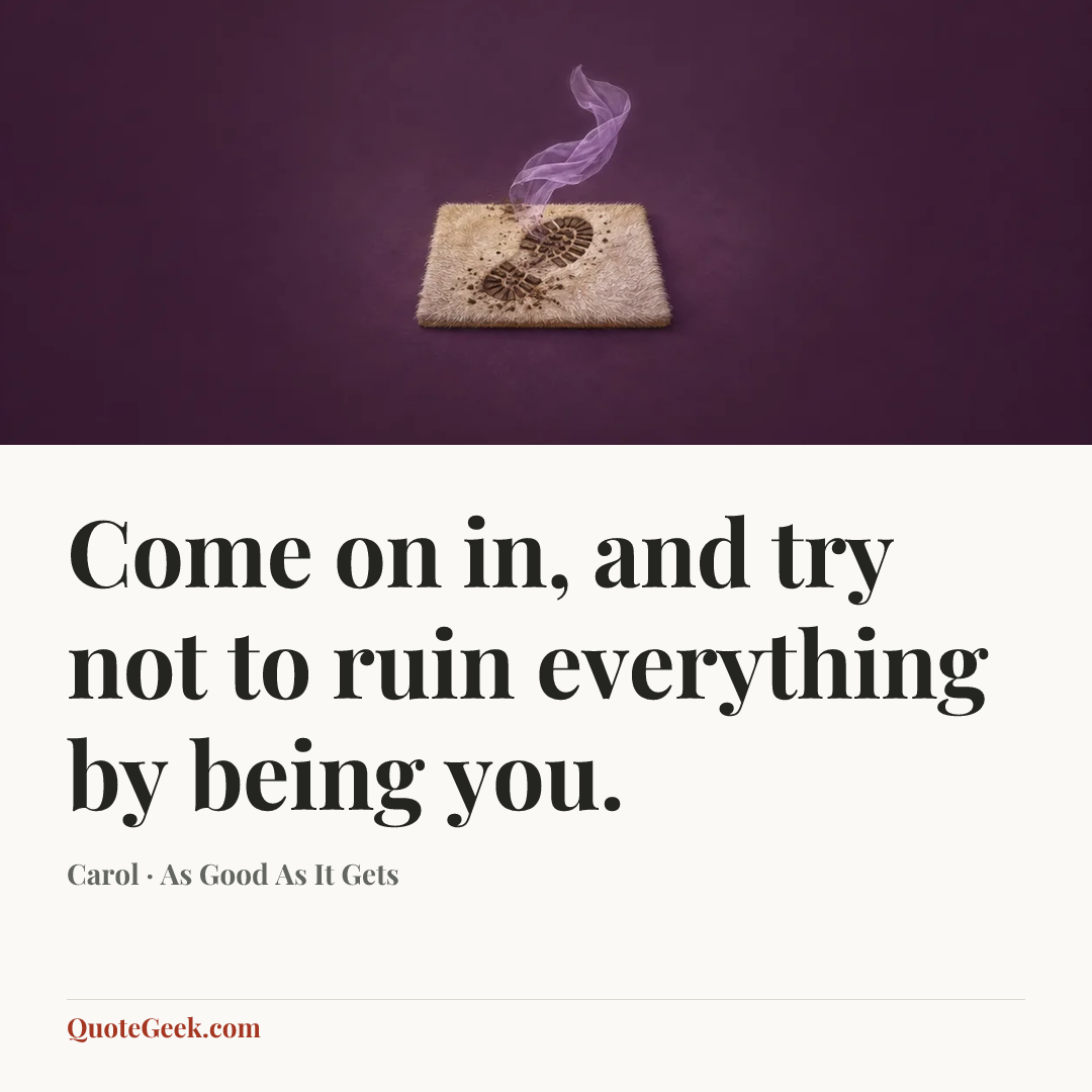 “Come on in, and try not to ruin everything by being you.” — Carol · As Good As It Gets. Illustrated QuoteGeek card.