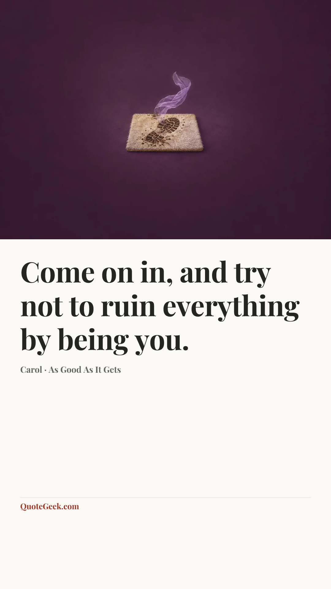 “Come on in, and try not to ruin everything by being you.” — Carol · As Good As It Gets. Illustrated QuoteGeek card.