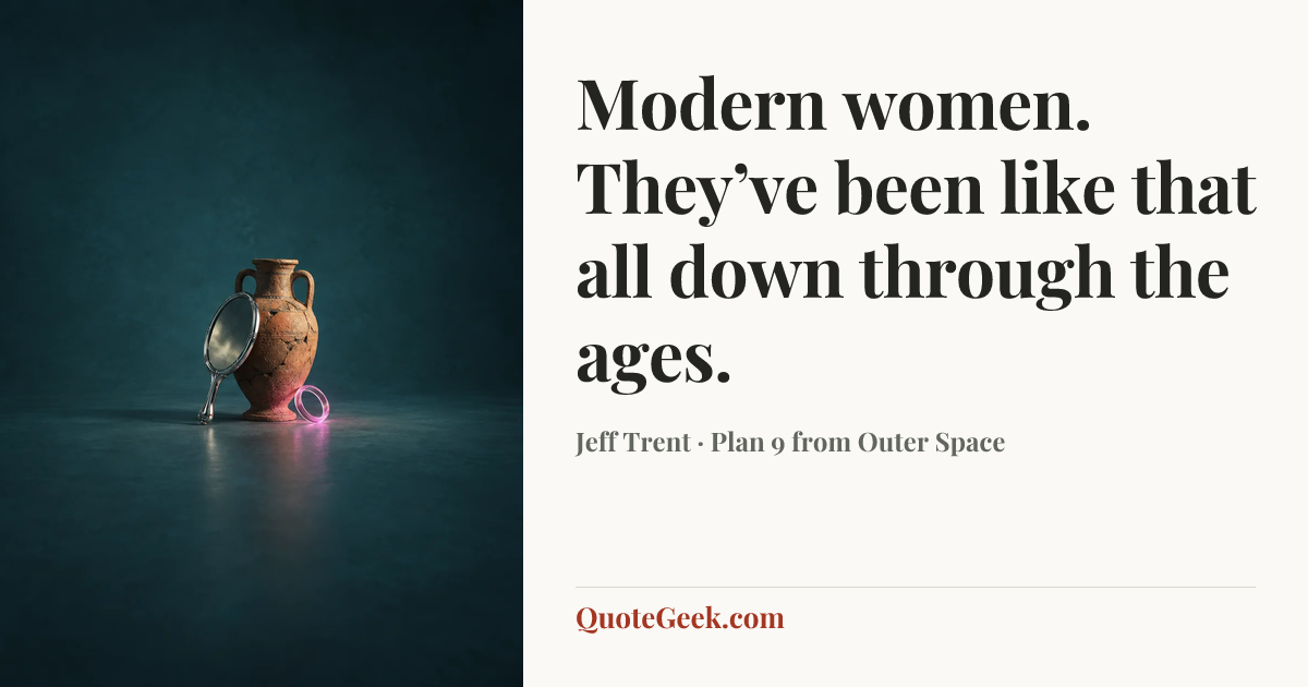 “Modern women. They’ve been like that all down through the ages.” — Jeff Trent · Plan 9 from Outer Space. Illustrated QuoteGeek card.