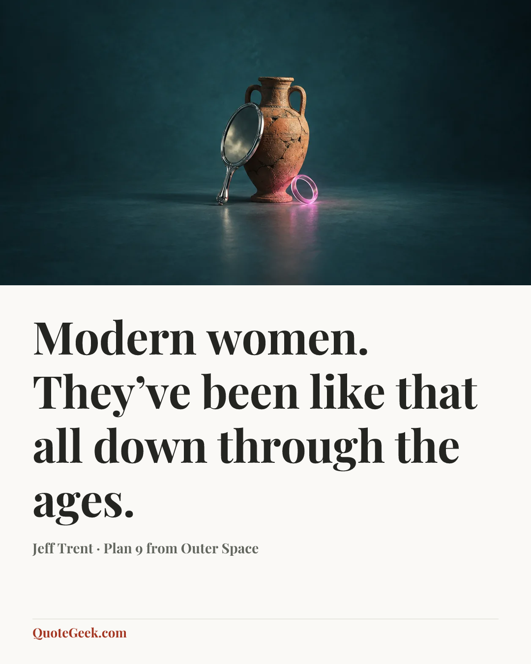 “Modern women. They’ve been like that all down through the ages.” — Jeff Trent · Plan 9 from Outer Space. Illustrated QuoteGeek card.