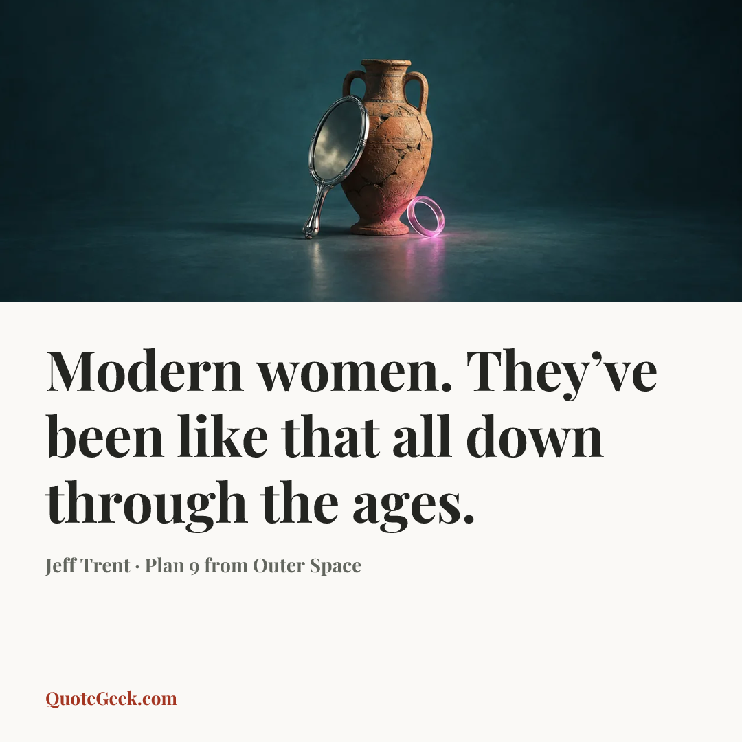 “Modern women. They’ve been like that all down through the ages.” — Jeff Trent · Plan 9 from Outer Space. Illustrated QuoteGeek card.
