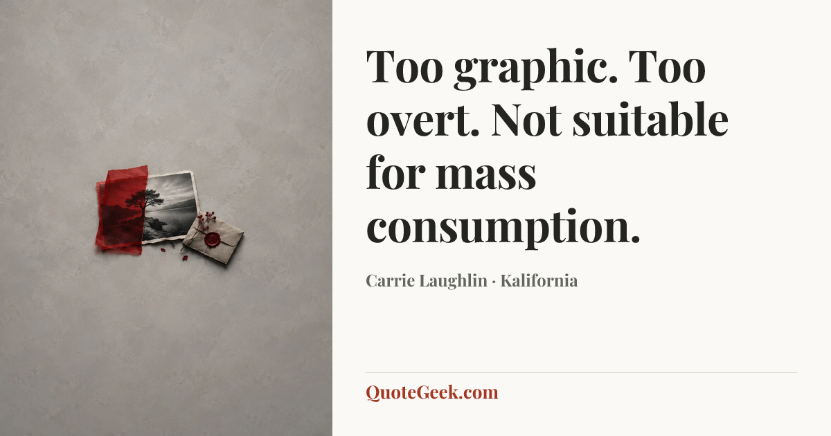 “Too graphic. Too overt. Not suitable for mass consumption.” — Carrie Laughlin · Kalifornia. Illustrated QuoteGeek card.