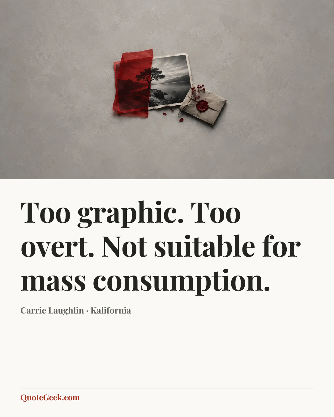 “Too graphic. Too overt. Not suitable for mass consumption.” — Carrie Laughlin · Kalifornia. Illustrated QuoteGeek card.