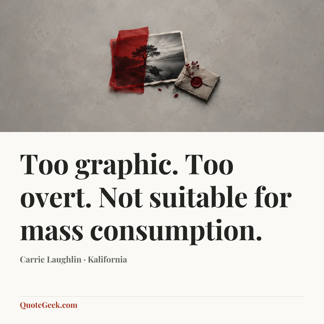 “Too graphic. Too overt. Not suitable for mass consumption.” — Carrie Laughlin · Kalifornia. Illustrated QuoteGeek card.