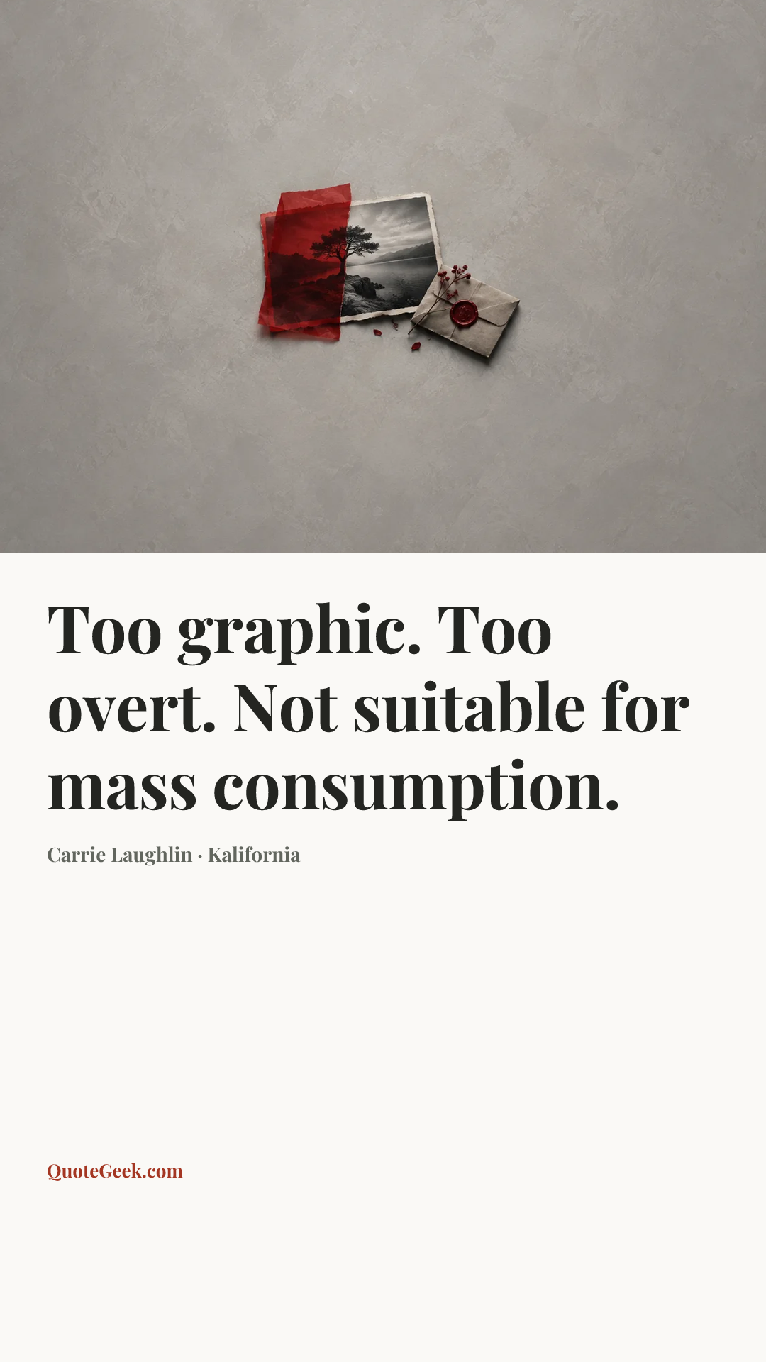 “Too graphic. Too overt. Not suitable for mass consumption.” — Carrie Laughlin · Kalifornia. Illustrated QuoteGeek card.