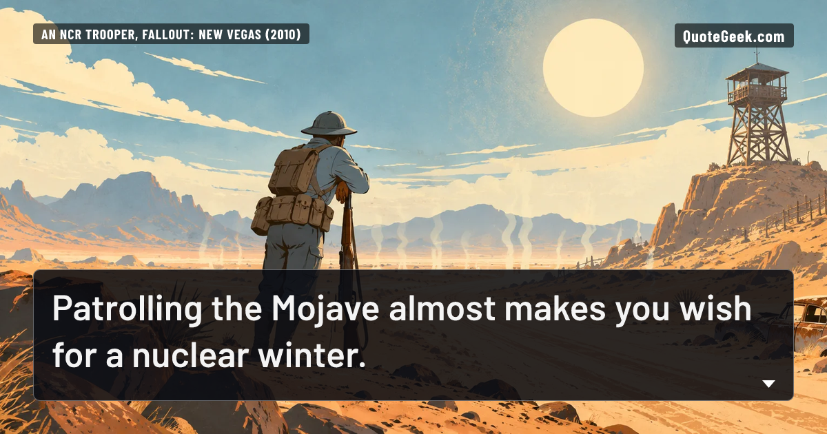 “Patrolling the Mojave almost makes you wish for a nuclear winter.” — An NCR trooper, Fallout: New Vegas (2010). Illustrated QuoteGeek card.