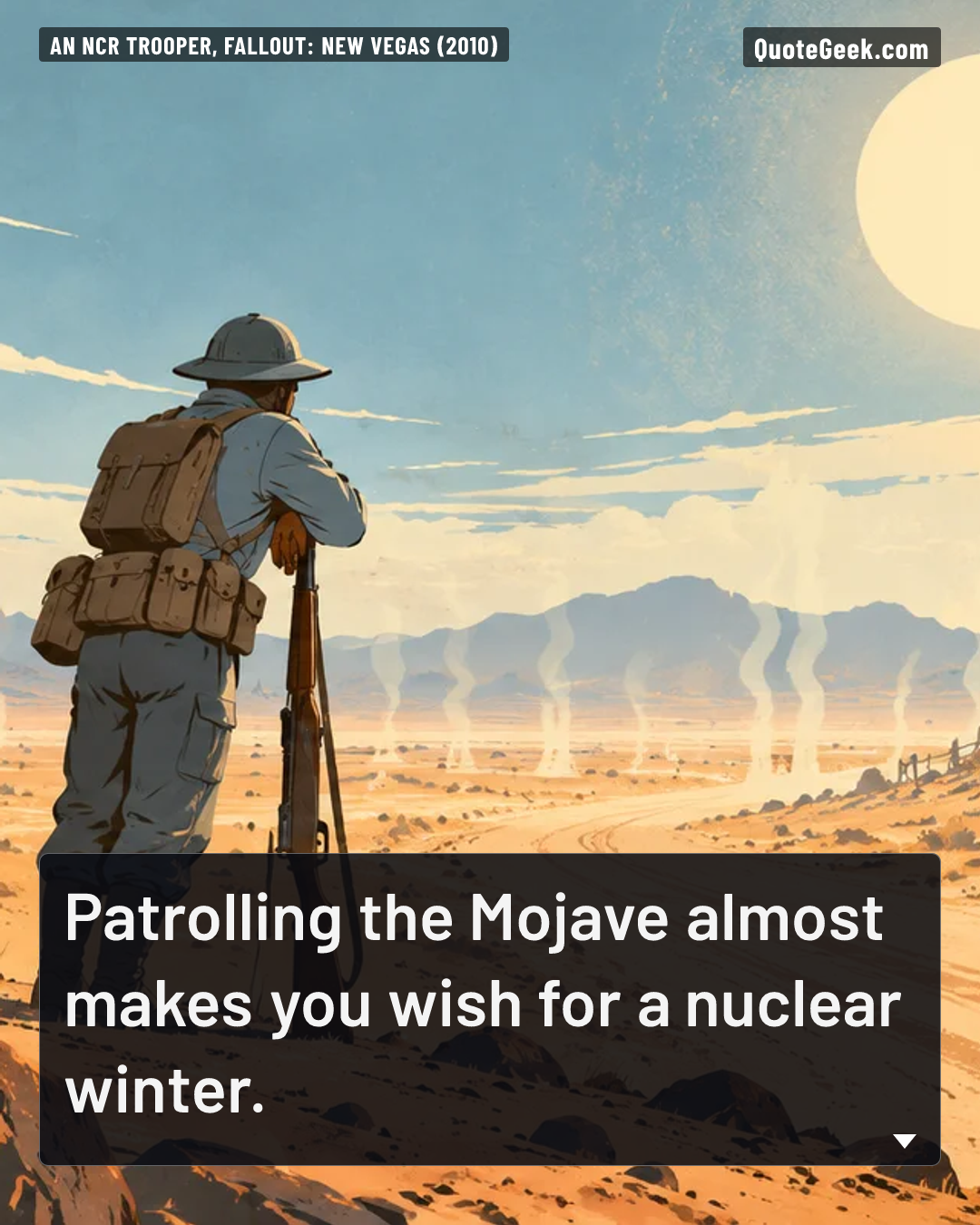 “Patrolling the Mojave almost makes you wish for a nuclear winter.” — An NCR trooper, Fallout: New Vegas (2010). Illustrated QuoteGeek card.